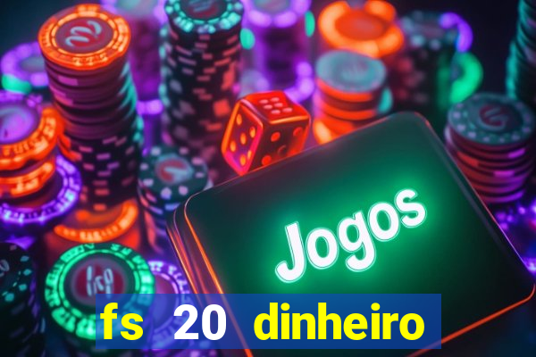fs 20 dinheiro infinito download